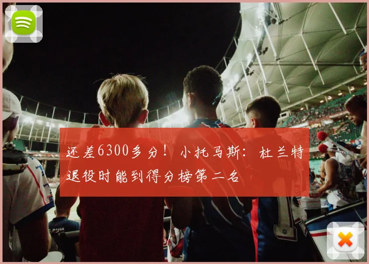 还差6300多分！小托马斯：杜兰特退役时能到得分榜第二名