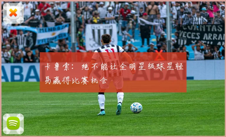 卡鲁索：绝不能让全明星级球星轻易赢得比赛机会
